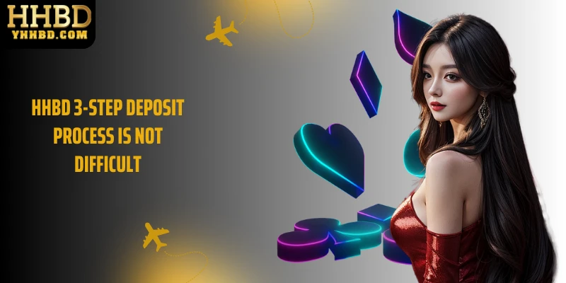 HHBD 3-step deposit process is not difficult
