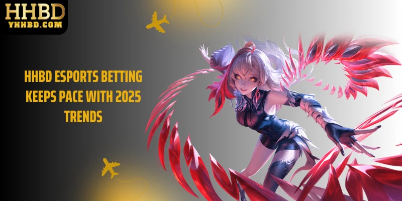 HHBD esports betting keeps pace with 2025 trends