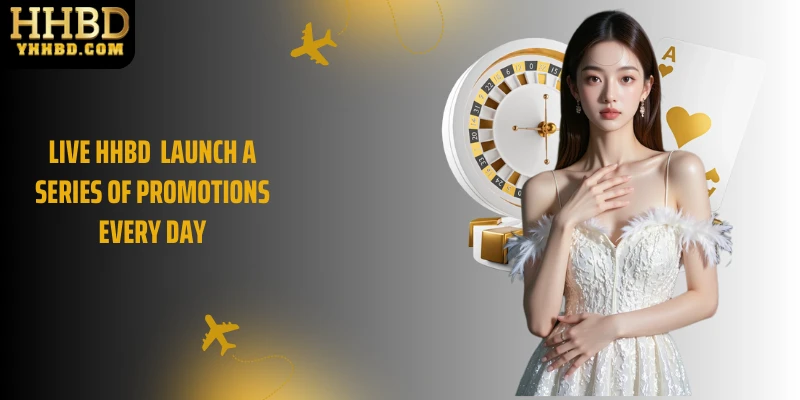 Live HHBD  launch a series of promotions every day