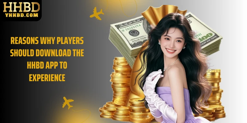 Reasons why players should download the HHBD app to experience