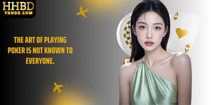 The art of playing Poker is not known to everyone.